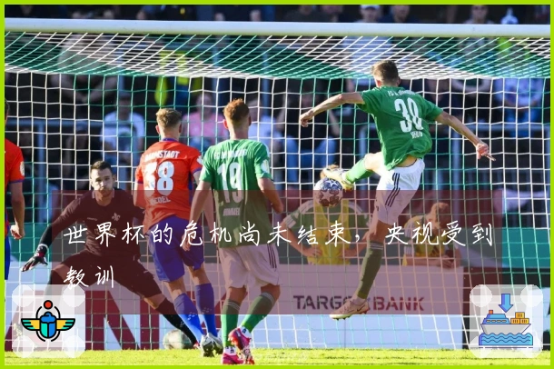 世界杯的危机尚未结束，央视受到教训